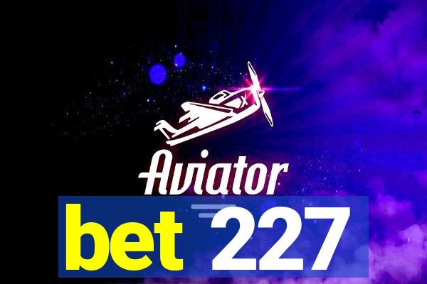 bet 227